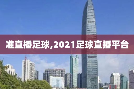 准直播足球,2021足球直播平台