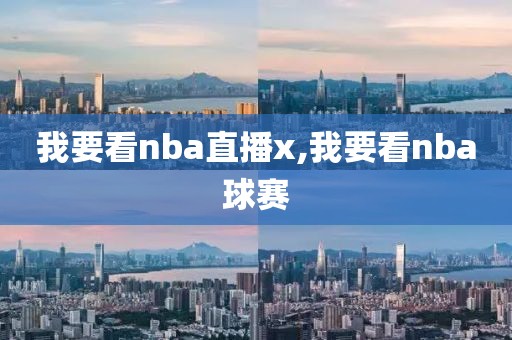 我要看nba直播x,我要看nba球赛