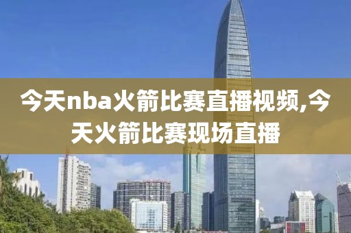 今天nba火箭比赛直播视频,今天火箭比赛现场直播