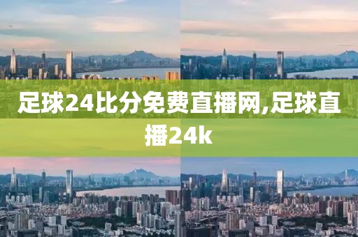 足球24比分免费直播网,足球直播24k