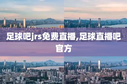 足球吧jrs免费直播,足球直播吧官方