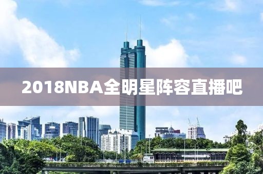 2018NBA全明星阵容直播吧