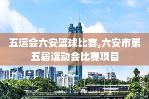 五运会六安篮球比赛,六安市第五届运动会比赛项目