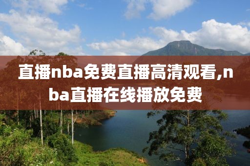 直播nba免费直播高清观看,nba直播在线播放免费