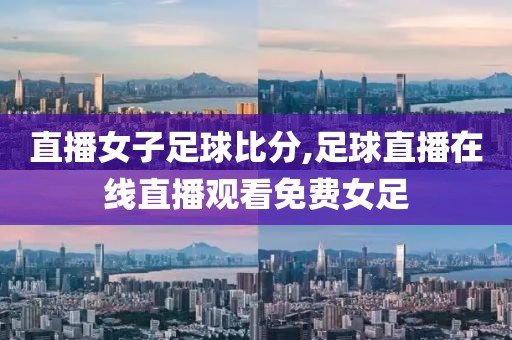 直播女子足球比分,足球直播在线直播观看免费女足