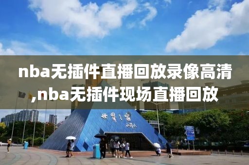 nba无插件直播回放录像高清,nba无插件现场直播回放