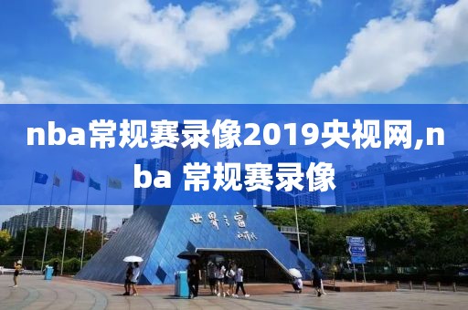 nba常规赛录像2019央视网,nba 常规赛录像