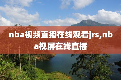 nba视频直播在线观看jrs,nba视屏在线直播