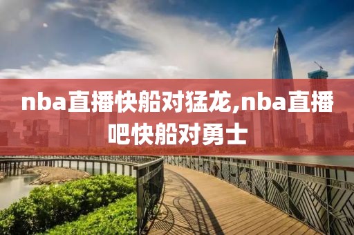 nba直播快船对猛龙,nba直播吧快船对勇士