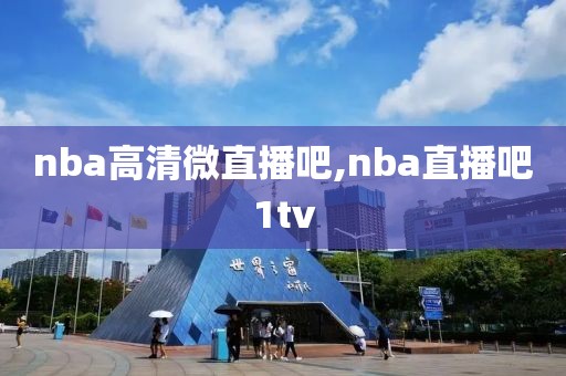 nba高清微直播吧,nba直播吧1tv