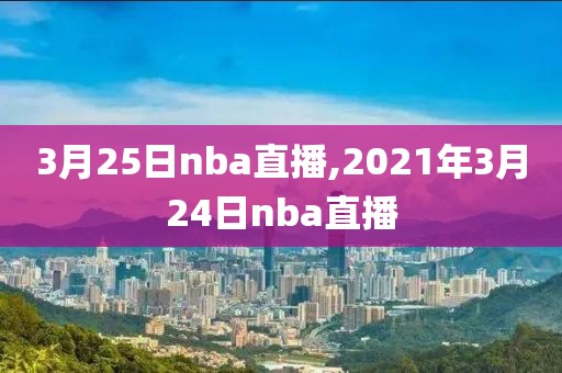 3月25日nba直播,2021年3月24日nba直播