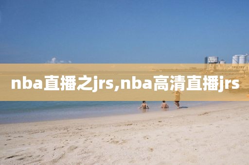 nba直播之jrs,nba高清直播jrs