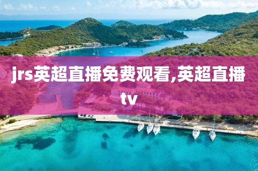 jrs英超直播免费观看,英超直播tv