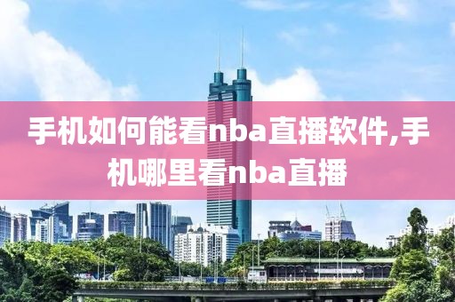 手机如何能看nba直播软件,手机哪里看nba直播