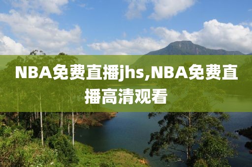 NBA免费直播jhs,NBA免费直播高清观看