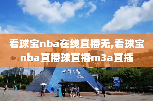 看球宝nba在线直播无,看球宝nba直播球直播m3a直插