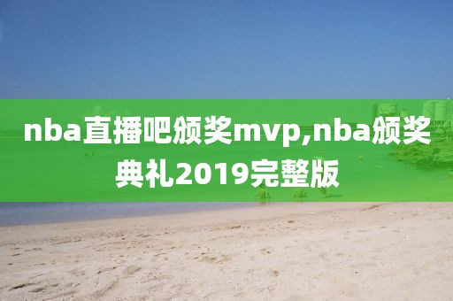 nba直播吧颁奖mvp,nba颁奖典礼2019完整版