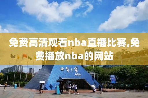 免费高清观看nba直播比赛,免费播放nba的网站