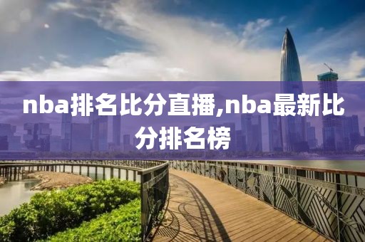 nba排名比分直播,nba最新比分排名榜