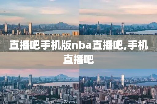 直播吧手机版nba直播吧,手机直播吧