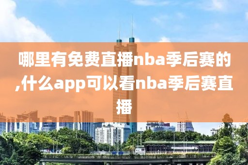 哪里有免费直播nba季后赛的,什么app可以看nba季后赛直播