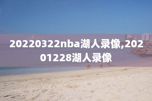 20220322nba湖人录像,20201228湖人录像