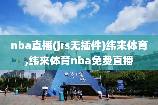 nba直播(jrs无插件)纬来体育,纬来体育nba免费直播