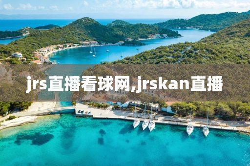 jrs直播看球网,jrskan直播