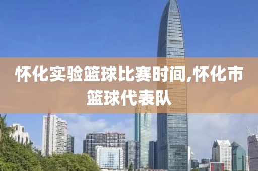 怀化实验篮球比赛时间,怀化市篮球代表队