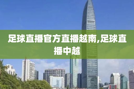 足球直播官方直播越南,足球直播中越