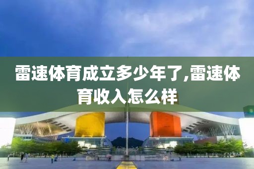 雷速体育成立多少年了,雷速体育收入怎么样
