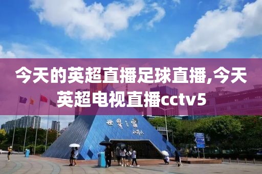 今天的英超直播足球直播,今天英超电视直播cctv5