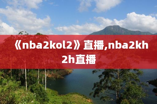 《nba2kol2》直播,nba2kh2h直播