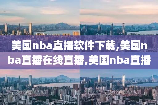 美国nba直播软件下载,美国nba直播在线直播,美国nba直播