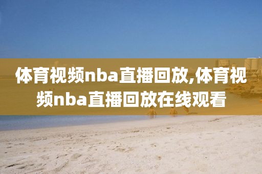 体育视频nba直播回放,体育视频nba直播回放在线观看