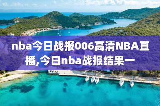 nba今日战报006高清NBA直播,今日nba战报结果一