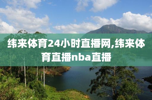 纬来体育24小时直播网,纬来体育直播nba直播