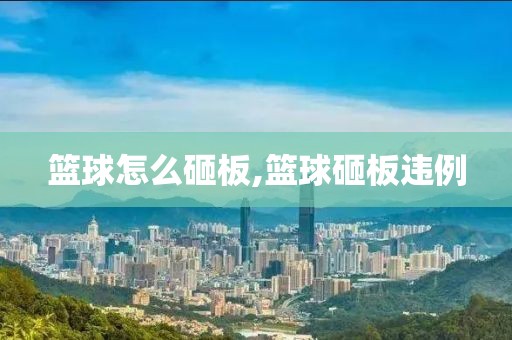 篮球怎么砸板,篮球砸板违例