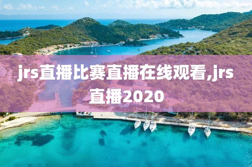jrs直播比赛直播在线观看,jrs直播2020
