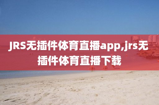 JRS无插件体育直播app,jrs无插件体育直播下载