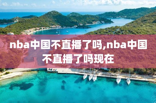 nba中国不直播了吗,nba中国不直播了吗现在