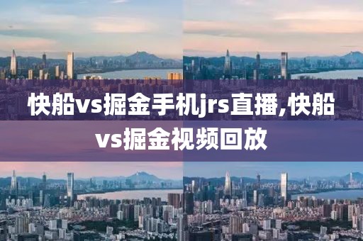 快船vs掘金手机jrs直播,快船vs掘金视频回放