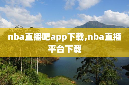 nba直播吧app下载,nba直播平台下载