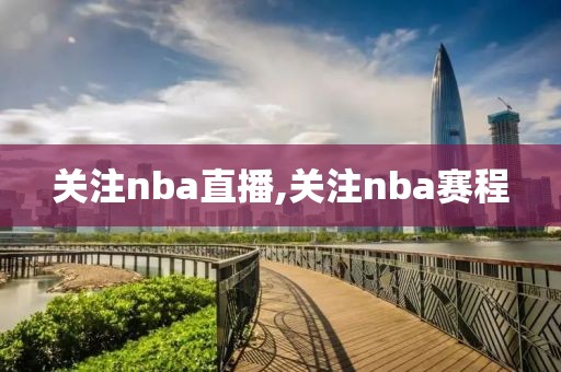 关注nba直播,关注nba赛程