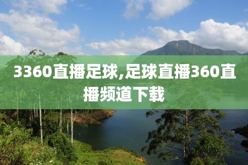 3360直播足球,足球直播360直播频道下载