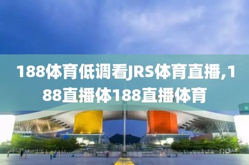 188体育低调看JRS体育直播,188直播体188直播体育