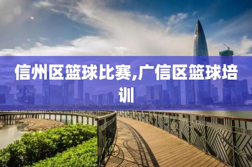 信州区篮球比赛,广信区篮球培训