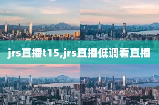 jrs直播t15,jrs直播低调看直播