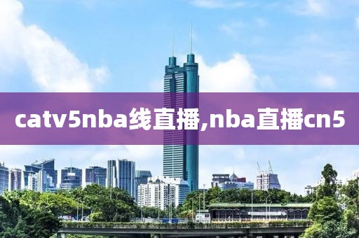 catv5nba线直播,nba直播cn5