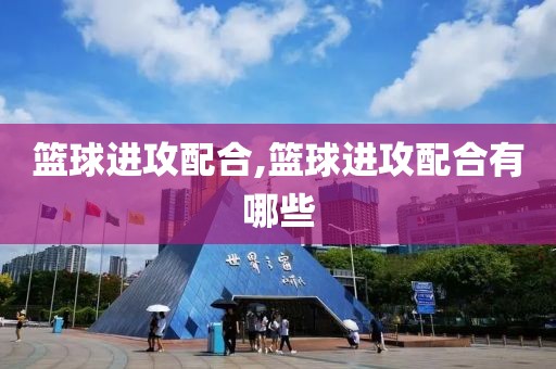 篮球进攻配合,篮球进攻配合有哪些
